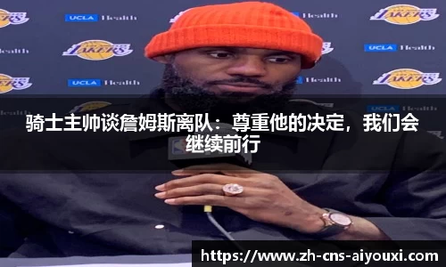 骑士主帅谈詹姆斯离队：尊重他的决定，我们会继续前行